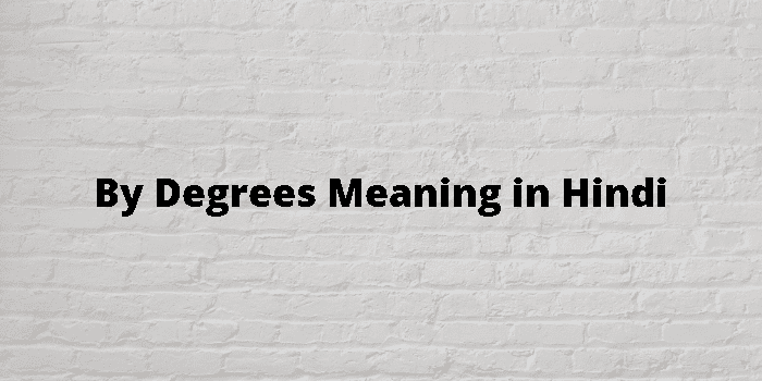 by degrees