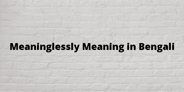 meaninglessly